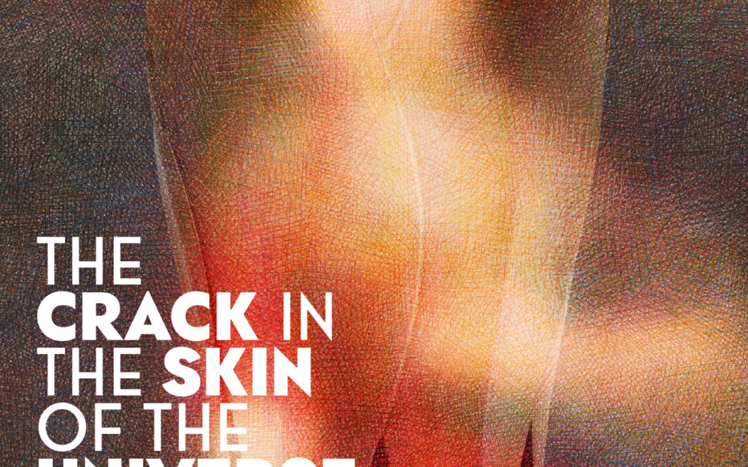 THE CRACK IN THE SKIN OF THE UNIVERSE