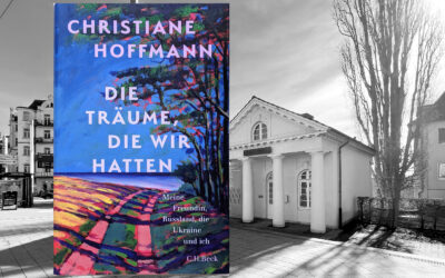 Christiane Hoffmann – Die Träume, die wir hatten. Meine Freundin, Russland, die Ukraine und ich